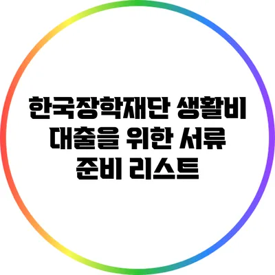 한국장학재단 생활비 대출을 위한 서류 준비 리스트