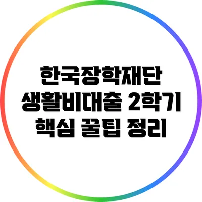 한국장학재단 생활비대출 2학기 핵심 꿀팁 정리