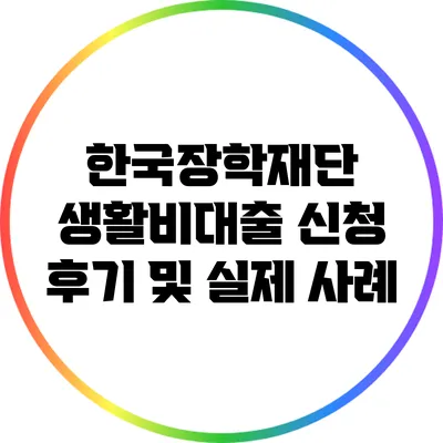 한국장학재단 생활비대출 신청 후기 및 실제 사례
