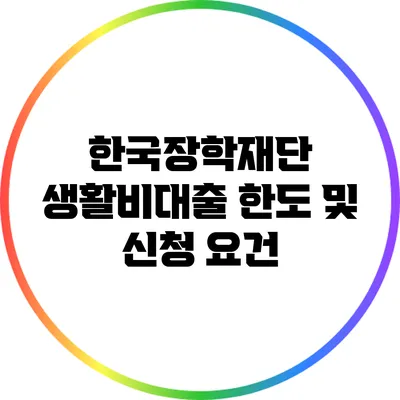 한국장학재단 생활비대출 한도 및 신청 요건