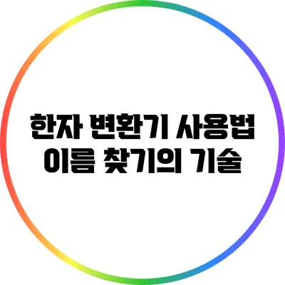 한자 변환기 사용법: 이름 찾기의 기술