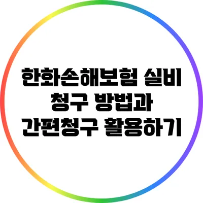 한화손해보험 실비 청구 방법과 간편청구 활용하기
