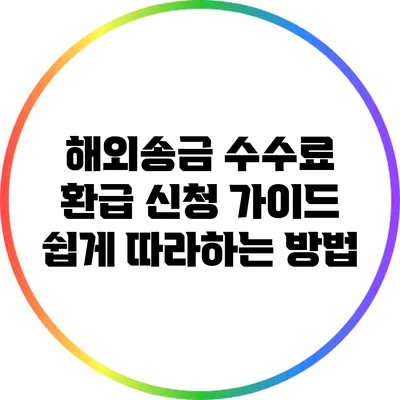 해외송금 수수료 환급 신청 가이드: 쉽게 따라하는 방법