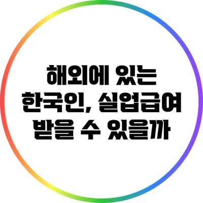 해외에 있는 한국인, 실업급여 받을 수 있을까?