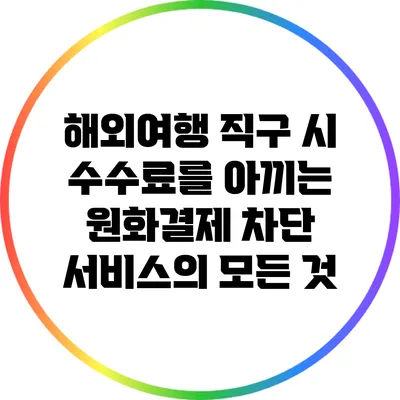 해외여행 직구 시 수수료를 아끼는 원화결제 차단 서비스의 모든 것