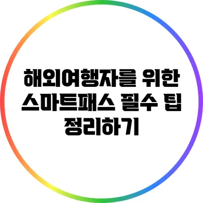 해외여행자를 위한 스마트패스 필수 팁 정리하기