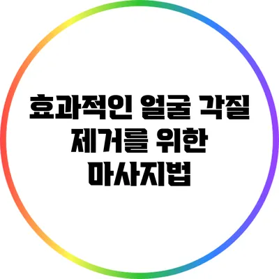 효과적인 얼굴 각질 제거를 위한 마사지법