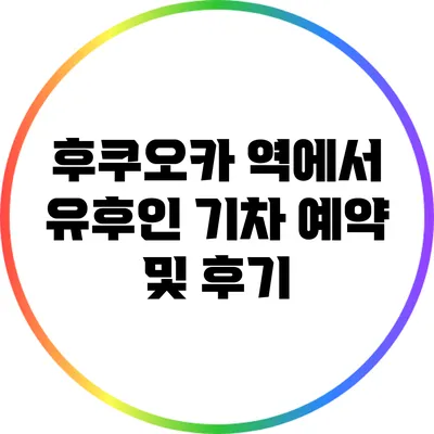 후쿠오카 역에서 유후인 기차 예약 및 후기