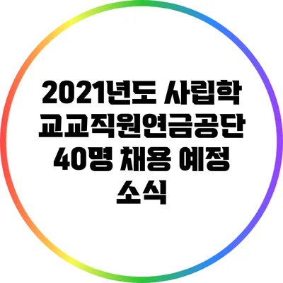 2021년도 사립학교교직원연금공단 40명 채용 예정 소식