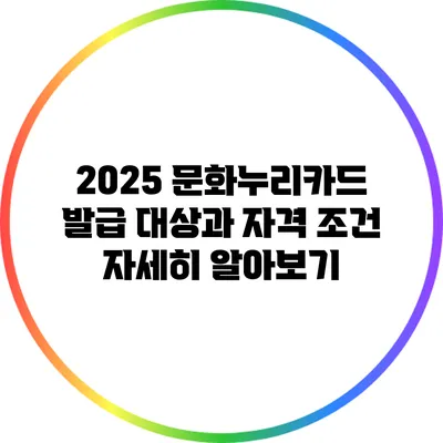2025 문화누리카드 발급 대상과 자격 조건 자세히 알아보기