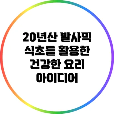 20년산 발사믹 식초를 활용한 건강한 요리 아이디어