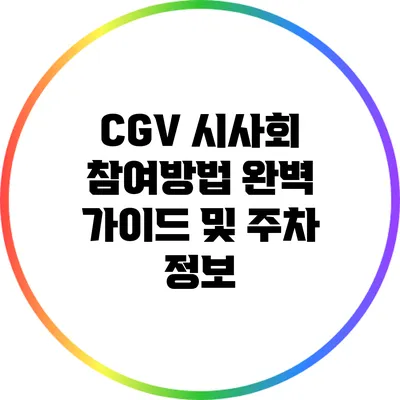 CGV 시사회 참여방법 완벽 가이드 및 주차 정보