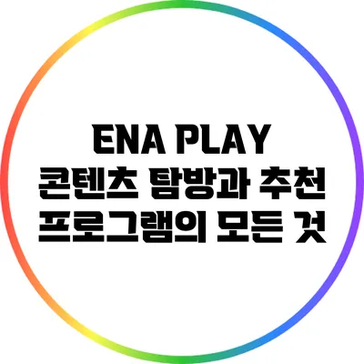 ENA PLAY: 콘텐츠 탐방과 추천 프로그램의 모든 것