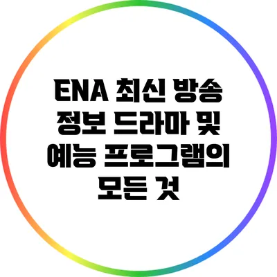 ENA 최신 방송 정보: 드라마 및 예능 프로그램의 모든 것