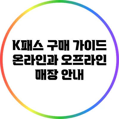 K패스 구매 가이드: 온라인과 오프라인 매장 안내