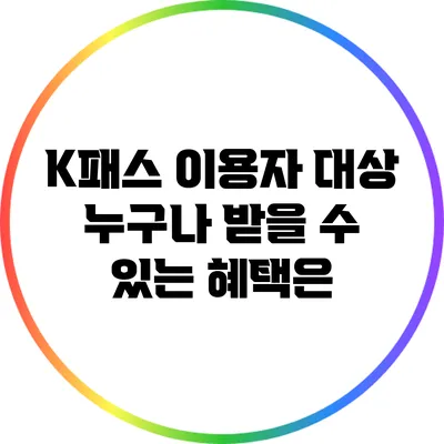 K패스 이용자 대상: 누구나 받을 수 있는 혜택은?