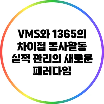 VMS와 1365의 차이점: 봉사활동 실적 관리의 새로운 패러다임