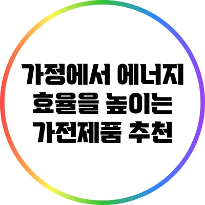 가정에서 에너지 효율을 높이는 가전제품 추천