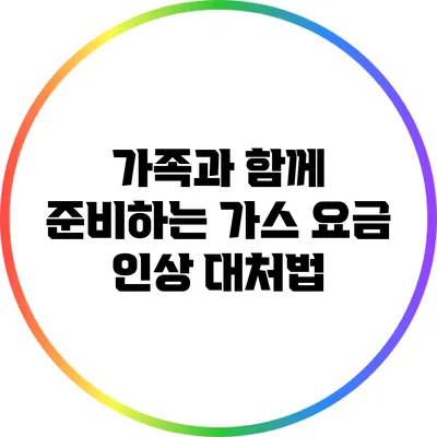 가족과 함께 준비하는 가스 요금 인상 대처법