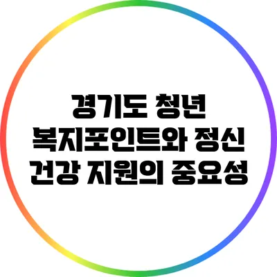 경기도 청년 복지포인트와 정신 건강 지원의 중요성
