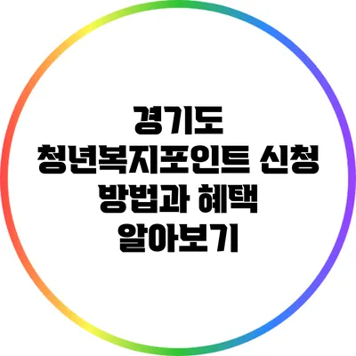 경기도 청년복지포인트 신청 방법과 혜택 알아보기