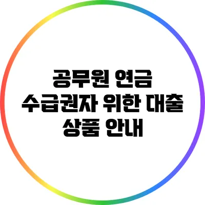 공무원 연금 수급권자 위한 대출 상품 안내