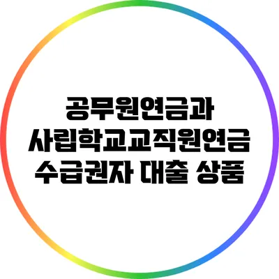 공무원연금과 사립학교교직원연금 수급권자 대출 상품