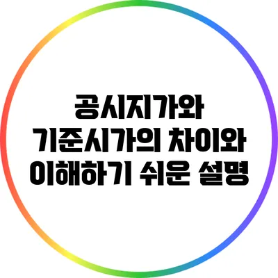공시지가와 기준시가의 차이와 이해하기 쉬운 설명