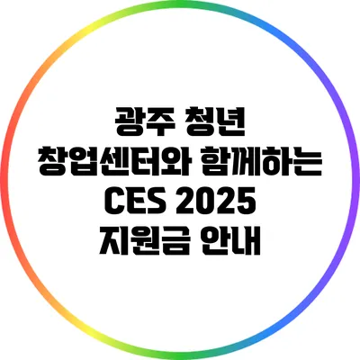 광주 청년 창업센터와 함께하는 CES 2025 지원금 안내