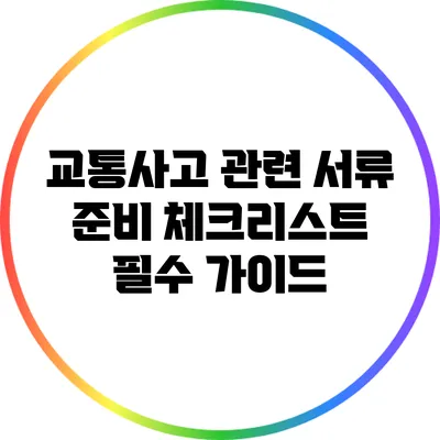 교통사고 관련 서류 준비 체크리스트: 필수 가이드
