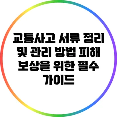 교통사고 서류 정리 및 관리 방법: 피해 보상을 위한 필수 가이드