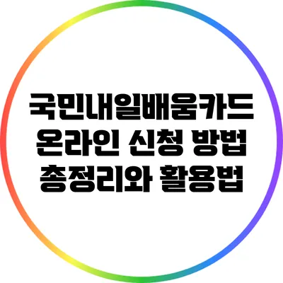 국민내일배움카드 온라인 신청 방법 총정리와 활용법