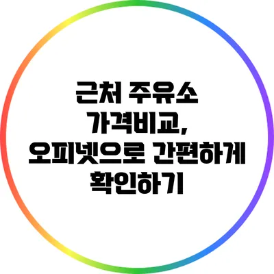 근처 주유소 가격비교, 오피넷으로 간편하게 확인하기