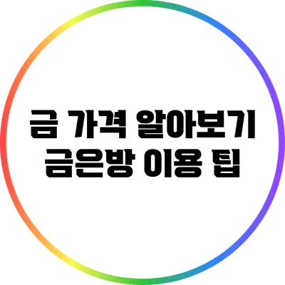 금 가격 알아보기: 금은방 이용 팁