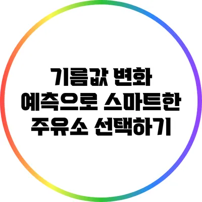 기름값 변화 예측으로 스마트한 주유소 선택하기