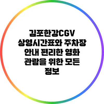 김포한강CGV 상영시간표와 주차장 안내: 편리한 영화 관람을 위한 모든 정보