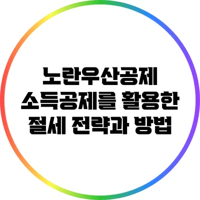 노란우산공제 소득공제를 활용한 절세 전략과 방법