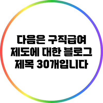 다음은 구직급여 제도에 대한 블로그 제목 30개입니다: