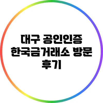 대구 공인인증 한국금거래소 방문 후기