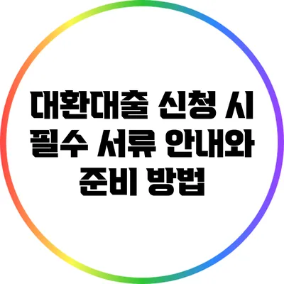 대환대출 신청 시 필수 서류 안내와 준비 방법
