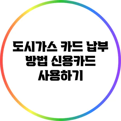 도시가스 카드 납부 방법: 신용카드 사용하기