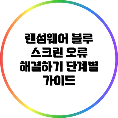 랜섬웨어 블루 스크린 오류 해결하기 단계별 가이드
