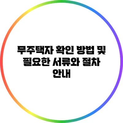 무주택자 확인 방법 및 필요한 서류와 절차 안내