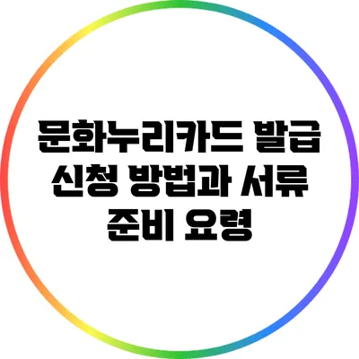 문화누리카드 발급 신청 방법과 서류 준비 요령