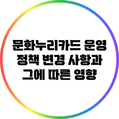 문화누리카드 운영 정책 변경 사항과 그에 따른 영향