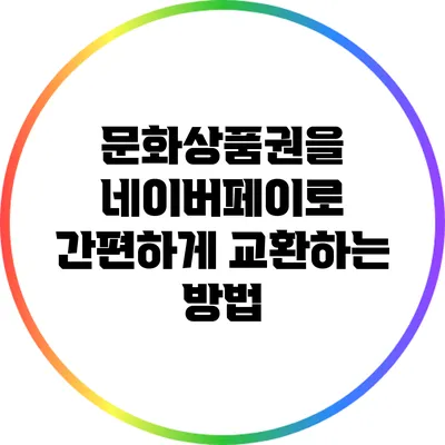문화상품권을 네이버페이로 간편하게 교환하는 방법