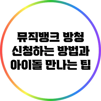 뮤직뱅크 방청 신청하는 방법과 아이돌 만나는 팁