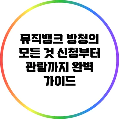 뮤직뱅크 방청의 모든 것: 신청부터 관람까지 완벽 가이드