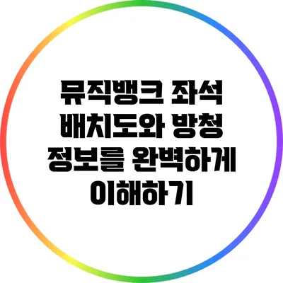 뮤직뱅크 좌석 배치도와 방청 정보를 완벽하게 이해하기