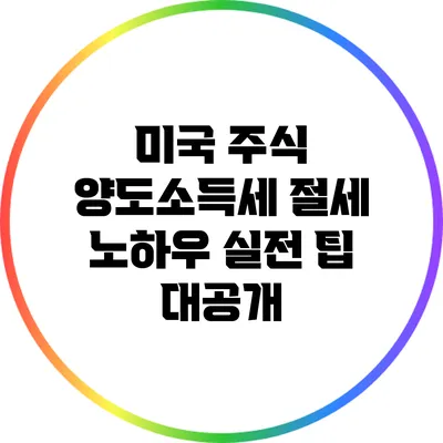 미국 주식 양도소득세 절세 노하우: 실전 팁 대공개